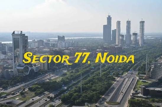 Sector 77 Noida: Location, Connectivity, Nearby Areas